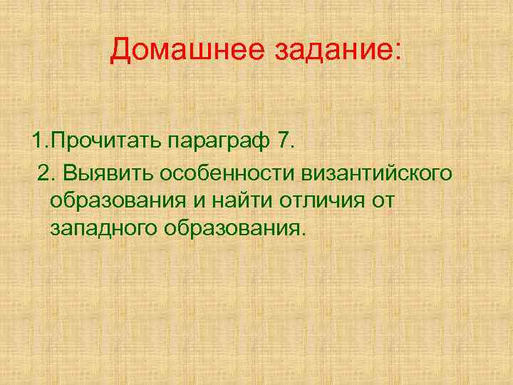 Домашнее задание: 1. Прочитать параграф 7. 2. Выявить особенности византийского образования и найти отличия