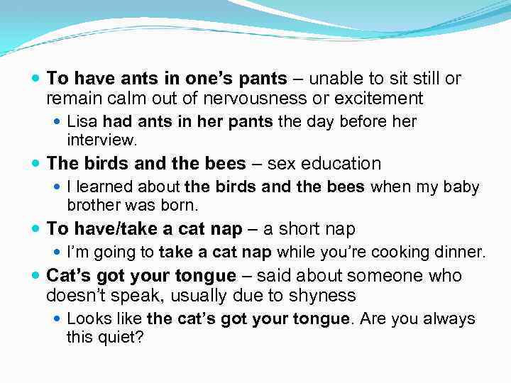  To have ants in one’s pants – unable to sit still or remain