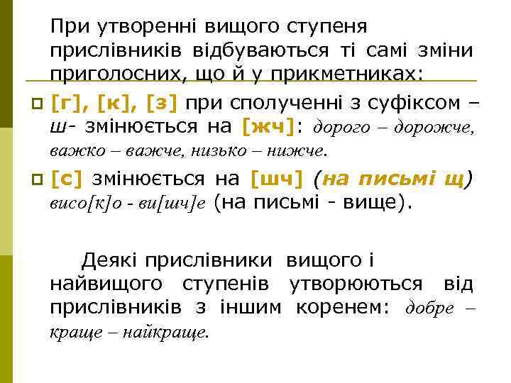 При утворенні вищого ступеня прислівників відбуваються ті самі зміни приголосних, що й у прикметниках: