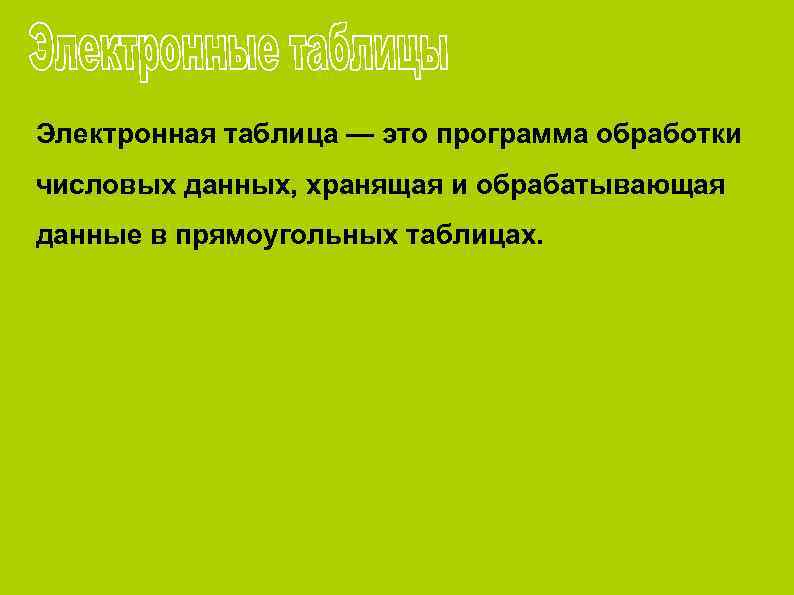 Электронная таблица — это программа обработки числовых данных, хранящая и обрабатывающая данные в прямоугольных