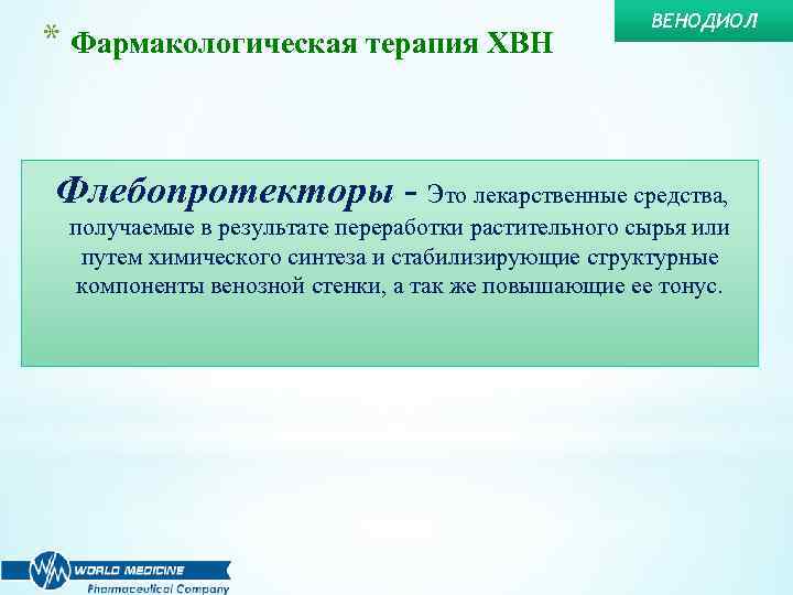 * Фармакологическая терапия ХВН ВЕНОДИОЛ Флебопротекторы - это лекарственные средства, получаемые в результате переработки