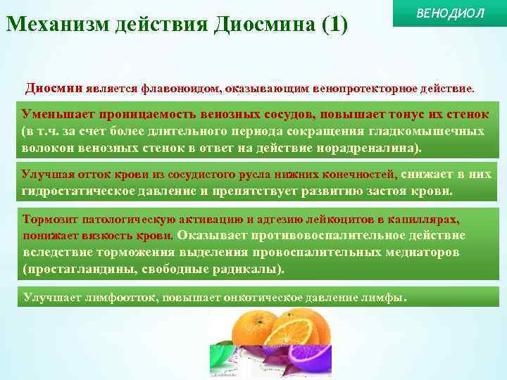 Механизм действия Диосмина (1) ВЕНОДИОЛ Диосмин является флавоноидом, оказывающим венопротекторное действие. Уменьшает проницаемость венозных