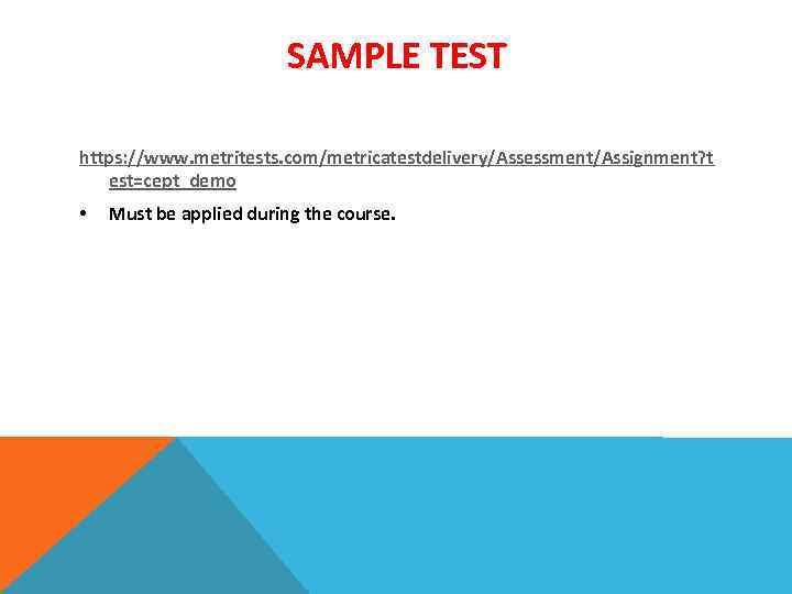 SAMPLE TEST https: //www. metritests. com/metricatestdelivery/Assessment/Assignment? t est=cept_demo • Must be applied during the