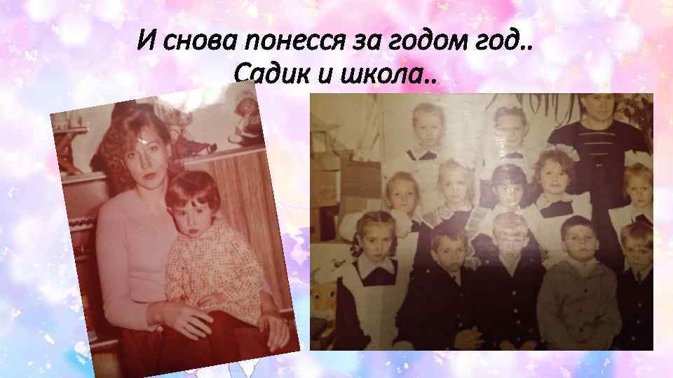 И снова понесся за годом год. . Садик и школа. . 