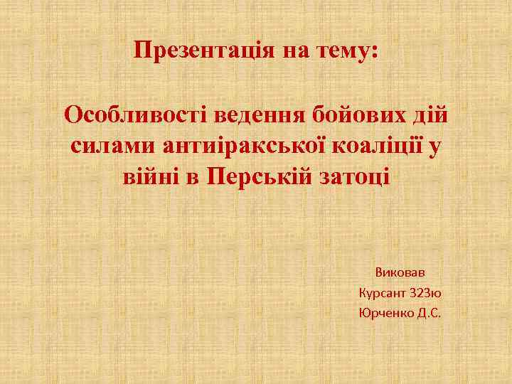 Презентація на тему: Особливості ведення бойових дій силами антиіракської коаліції у війні в Перській