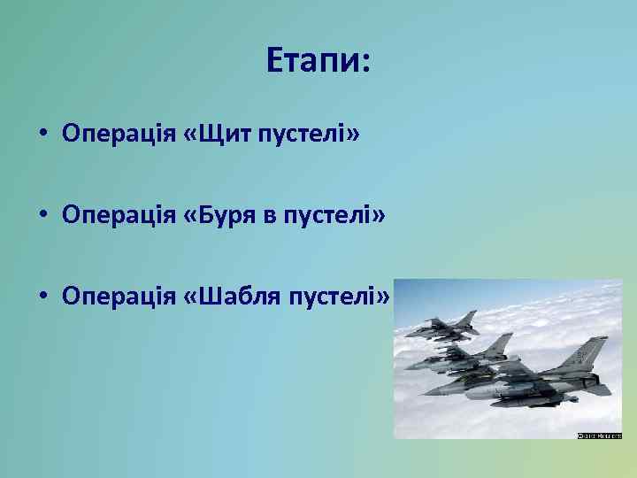 Етапи: • Операція «Щит пустелі» • Операція «Буря в пустелі» • Операція «Шабля пустелі»