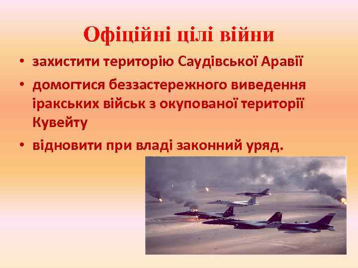 Офіційні цілі війни • захистити територію Саудівської Аравії • домогтися беззастережного виведення іракських військ