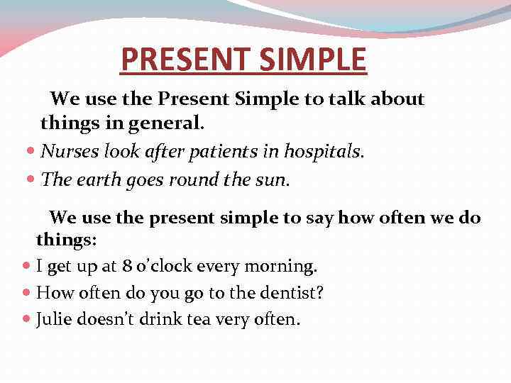 PRESENT SIMPLE We use the Present Simple to talk about things in general. Nurses