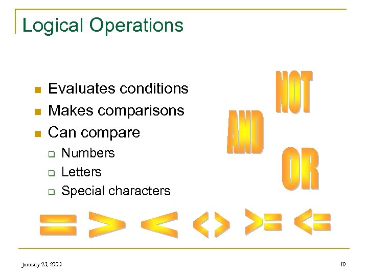 Logical Operations n n n Evaluates conditions Makes comparisons Can compare q q q