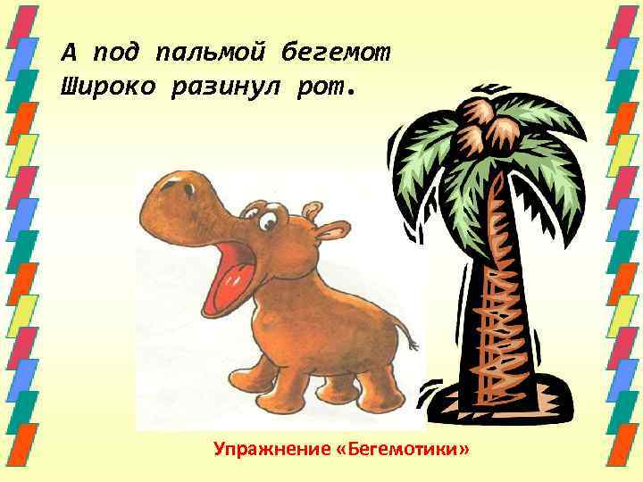 А под пальмой бегемот Широко разинул рот. Упражнение «Бегемотики» 