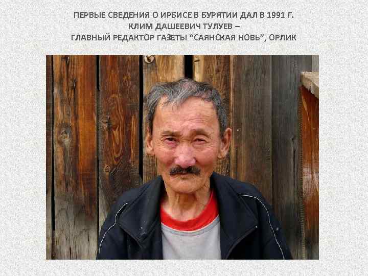 ПЕРВЫЕ СВЕДЕНИЯ О ИРБИСЕ В БУРЯТИИ ДАЛ В 1991 Г. КЛИМ ДАШЕЕВИЧ ТУЛУЕВ –