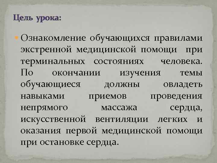 Цель урока: Ознакомление обучающихся правилами экстренной медицинской помощи при терминальных состояниях человека. По окончании