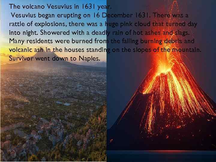 The volcano Vesuvius in 1631 year. Vesuvius began erupting on 16 December 1631. There