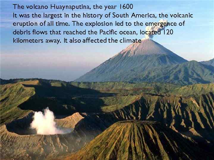 The volcano Huaynaputina, the year 1600 It was the largest in the history of