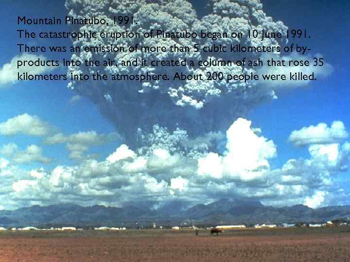 Mountain Pinatubo, 1991. The catastrophic eruption of Pinatubo began on 10 June 1991. There