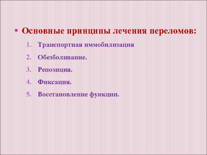  Основные принципы лечения переломов: 1. Транспортная иммобилизация 2. Обезболивание. 3. Репозиция. 4. Фиксация.