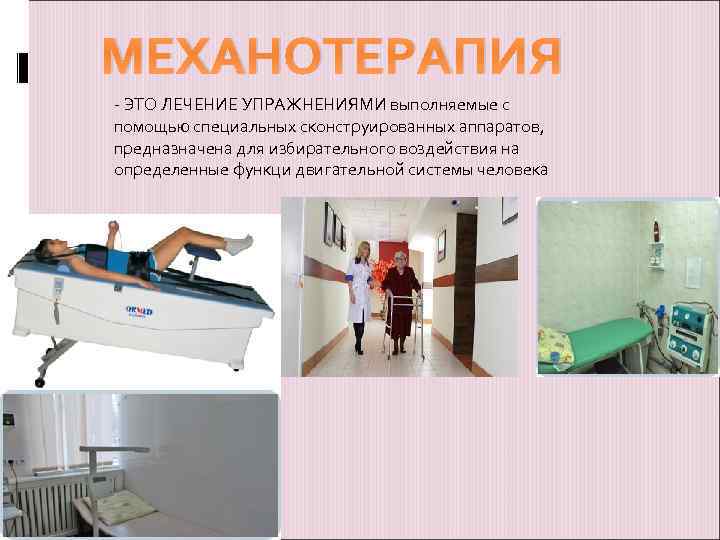 МЕХАНОТЕРАПИЯ - ЭТО ЛЕЧЕНИЕ УПРАЖНЕНИЯМИ выполняемые с помощью специальных сконструированных аппаратов, предназначена для избирательного