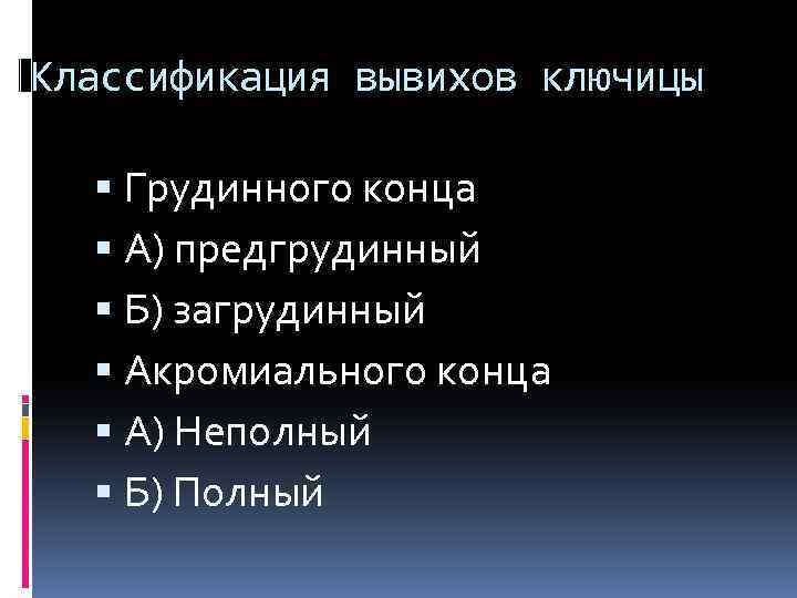 Классификация вывихов ключицы Грудинного конца А) предгрудинный Б) загрудинный Акромиального конца А) Неполный Б)