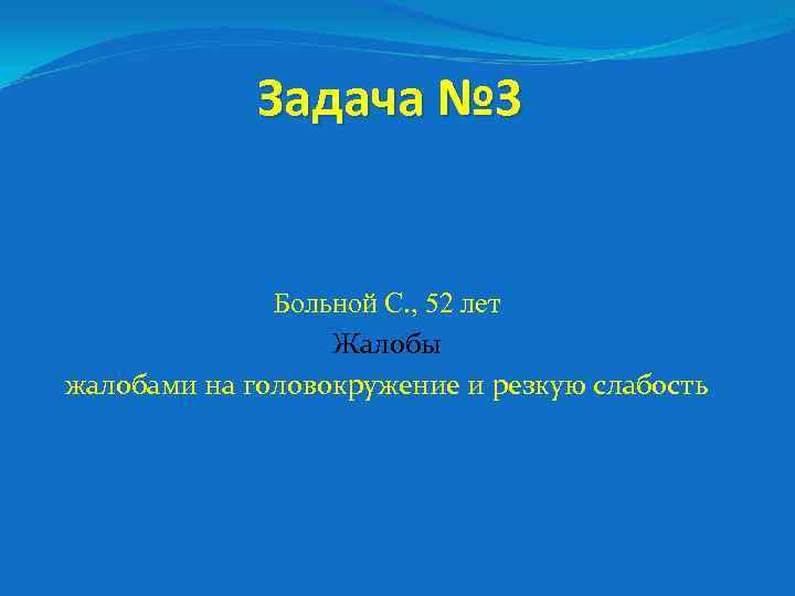 Задача № 3 Больной С. , 52 лет Жалобы жалобами на головокружение и резкую