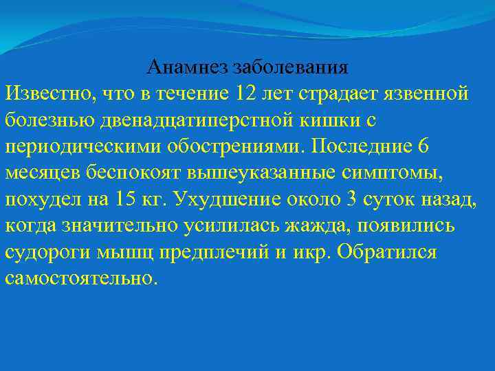 Анамнез заболевания Известно, что в течение 12 лет страдает язвенной болезнью двенадцатиперстной кишки с