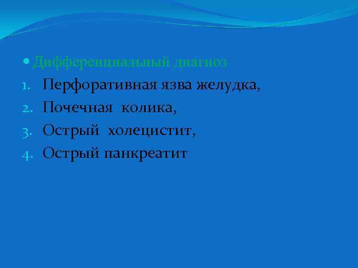  Дифференциальный диагноз 1. Перфоративная язва желудка, 2. Почечная колика, 3. Острый холецистит, 4.