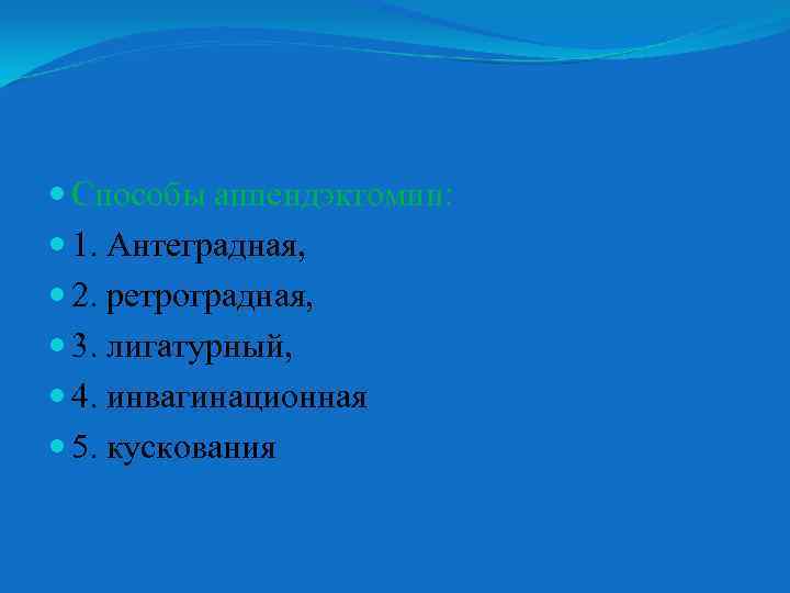  Способы аппендэктомии: 1. Антеградная, 2. ретроградная, 3. лигатурный, 4. инвагинационная 5. кускования 