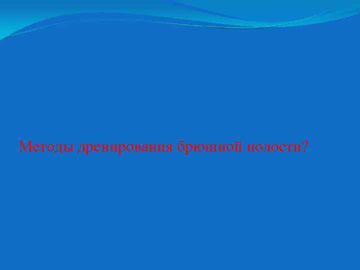Методы дренирования брюшной полости? 