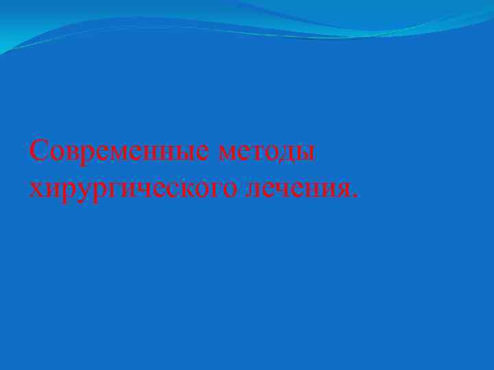 Современные методы хирургического лечения. 