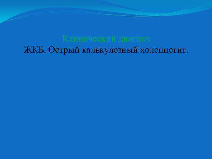 Клинический диагноз ЖКБ. Острый калькулезный холецистит. 