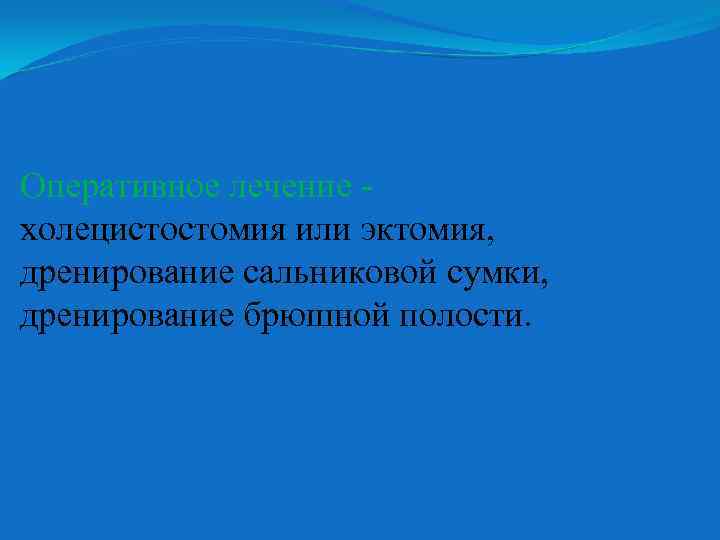 Оперативное лечение холецистостомия или эктомия, дренирование сальниковой сумки, дренирование брюшной полости. 