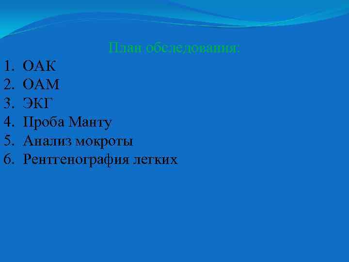 План обследования: 1. 2. 3. 4. 5. 6. ОАК ОАМ ЭКГ Проба Манту Анализ