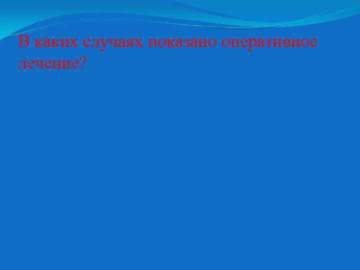 В каких случаях показано оперативное лечение? 