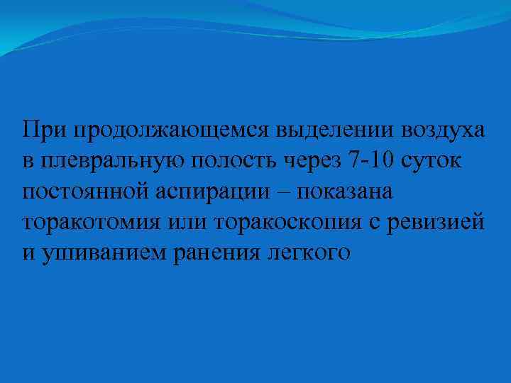 При продолжающемся выделении воздуха в плевральную полость через 7 -10 суток постоянной аспирации –