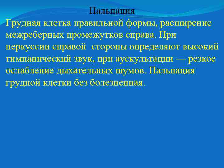 Пальпация Грудная клетка правильной формы, расширение межреберных промежутков справа. При перкуссии справой стороны определяют