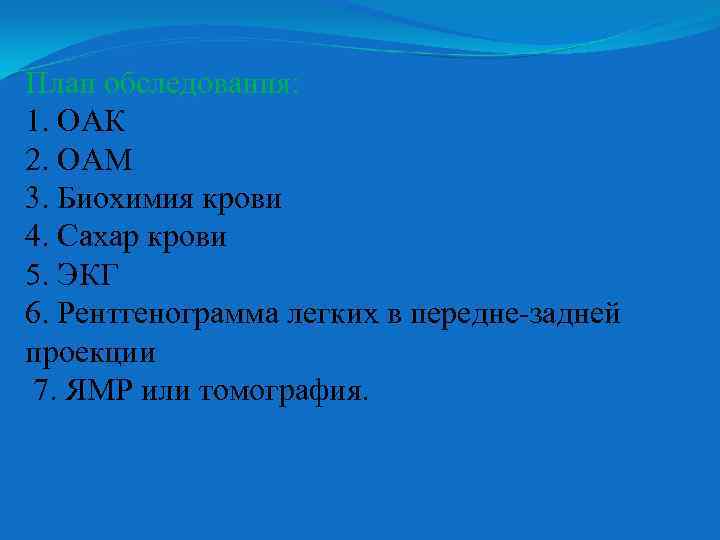 План обследования: 1. ОАК 2. ОАМ 3. Биохимия крови 4. Сахар крови 5. ЭКГ