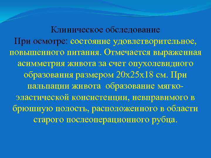 Клиническое обследование При осмотре: состояние удовлетворительное, повышенного питания. Отмечается выраженная асимметрия живота за счет