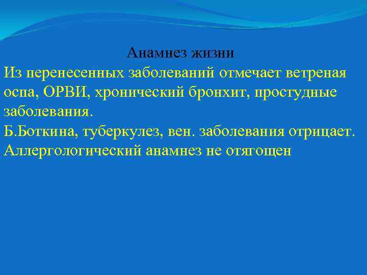 Анамнез жизни Из перенесенных заболеваний отмечает ветреная оспа, ОРВИ, хронический бронхит, простудные заболевания. Б.