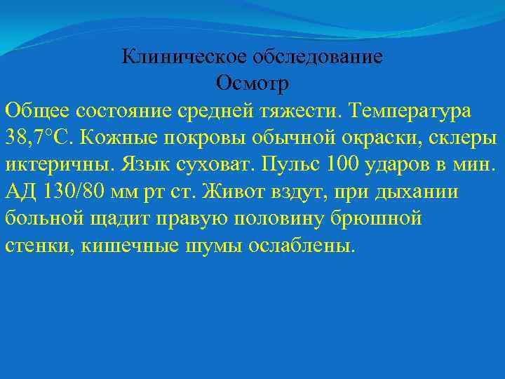 Клиническое обследование Осмотр Общее состояние средней тяжести. Температура 38, 7°С. Кожные покровы обычной окраски,