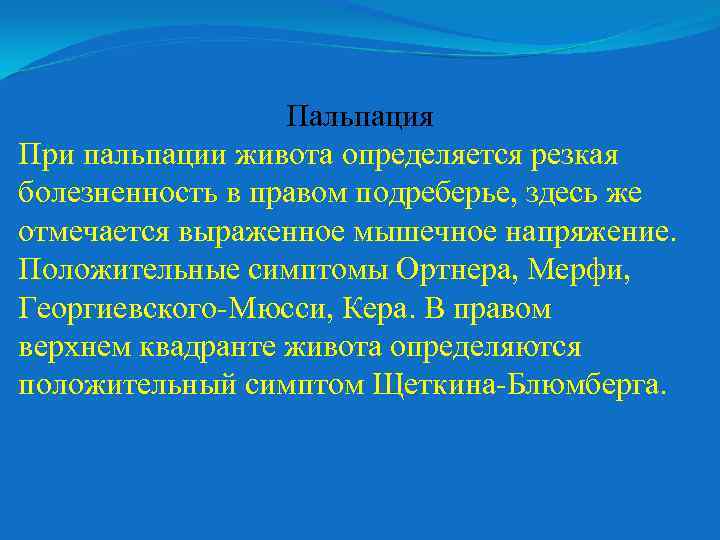 Пальпация При пальпации живота определяется резкая болезненность в правом подреберье, здесь же отмечается выраженное