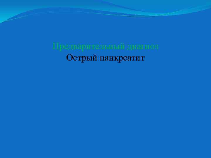 Предварительный диагноз Острый панкреатит 