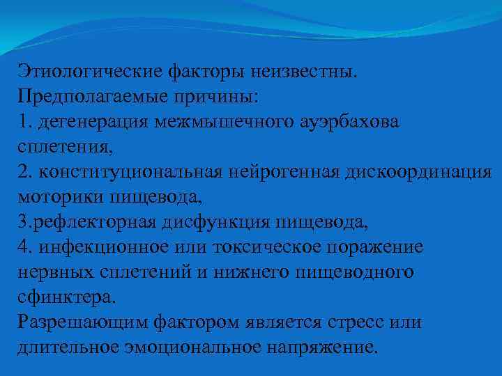 Этиологические факторы неизвестны. Предполагаемые причины: 1. дегенерация межмышечного ауэрбахова сплетения, 2. конституциональная нейрогенная дискоординация