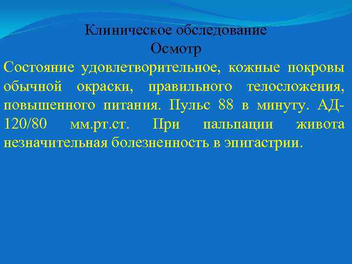 Клиническое обследование Осмотр Состояние удовлетворительное, кожные покровы обычной окраски, правильного телосложения, повышенного питания. Пульс