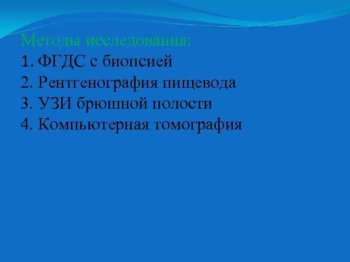 Методы исследования: 1. ФГДС с биопсией 2. Рентгенография пищевода 3. УЗИ брюшной полости 4.