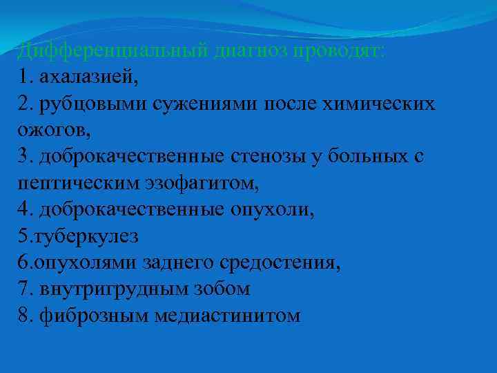 Дифференциальный диагноз проводят: 1. ахалазией, 2. рубцовыми сужениями после химических ожогов, 3. доброкачественные стенозы