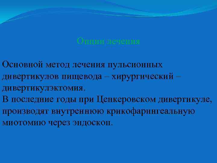 Опции лечения Основной метод лечения пульсионных дивертикулов пищевода – хирургический – дивертикулэктомия. В последние