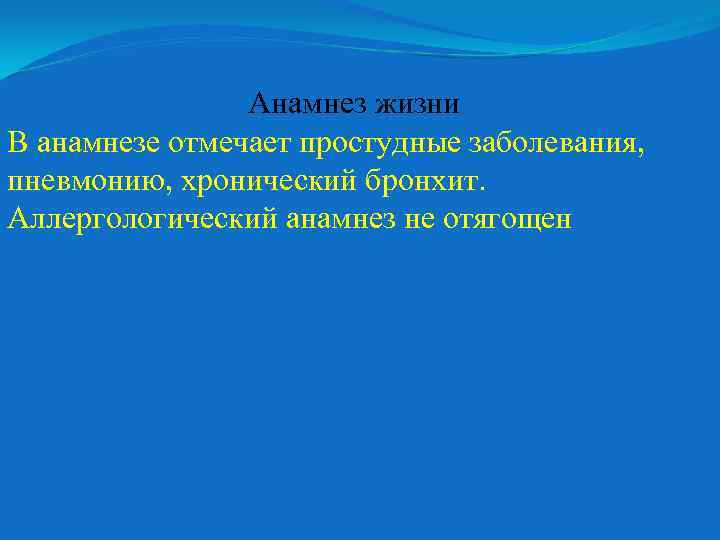 Анамнез жизни В анамнезе отмечает простудные заболевания, пневмонию, хронический бронхит. Аллергологический анамнез не отягощен