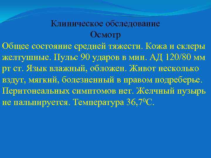 Клиническое обследование Осмотр Общее состояние средней тяжести. Кожа и склеры желтушные. Пульс 90 ударов