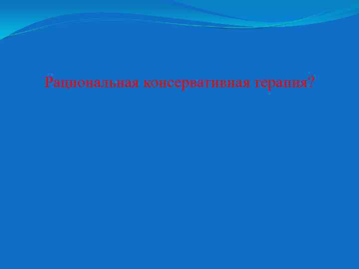 Рациональная консервативная терапия? 