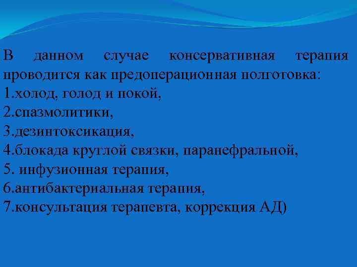 В данном случае консервативная терапия проводится как предоперационная полготовка: 1. холод, голод и покой,