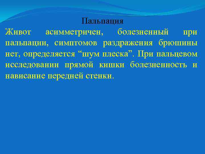 Пальпация Живот асимметричен, болезненный при пальпации, симптомов раздражения брюшины нет, определяется “шум плеска”. При